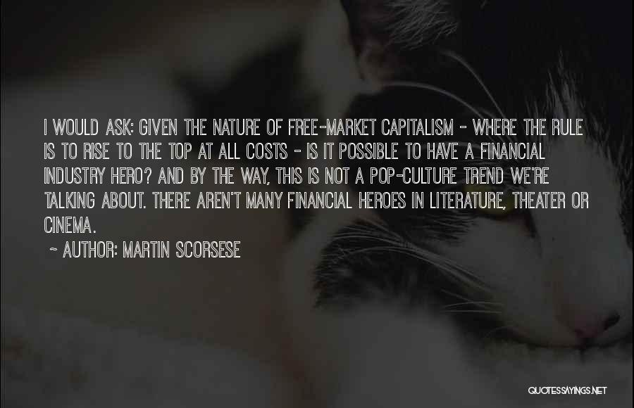 Martin Scorsese Quotes: I Would Ask: Given The Nature Of Free-market Capitalism - Where The Rule Is To Rise To The Top At