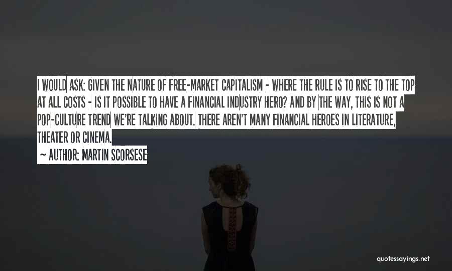 Martin Scorsese Quotes: I Would Ask: Given The Nature Of Free-market Capitalism - Where The Rule Is To Rise To The Top At