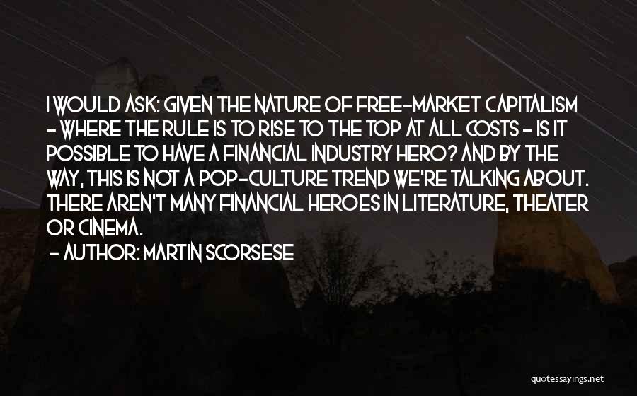 Martin Scorsese Quotes: I Would Ask: Given The Nature Of Free-market Capitalism - Where The Rule Is To Rise To The Top At