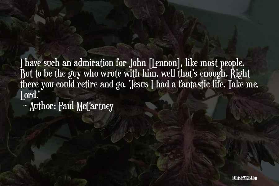 Paul McCartney Quotes: I Have Such An Admiration For John [lennon], Like Most People. But To Be The Guy Who Wrote With Him,