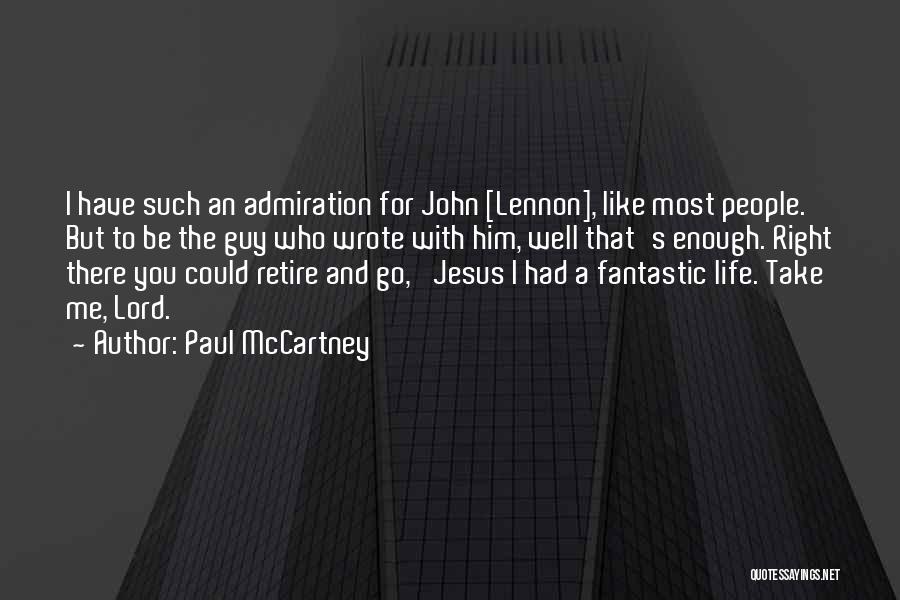 Paul McCartney Quotes: I Have Such An Admiration For John [lennon], Like Most People. But To Be The Guy Who Wrote With Him,