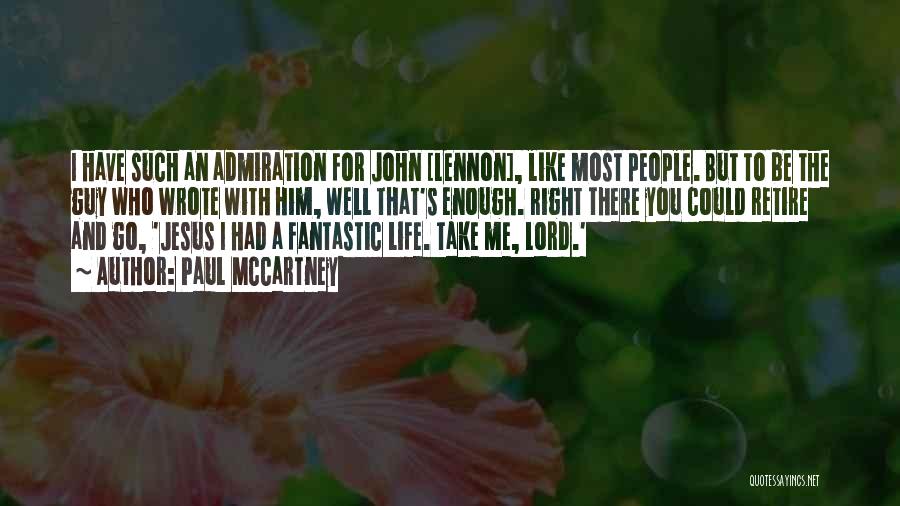 Paul McCartney Quotes: I Have Such An Admiration For John [lennon], Like Most People. But To Be The Guy Who Wrote With Him,