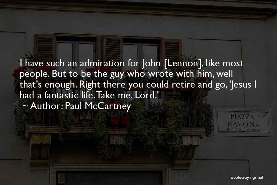 Paul McCartney Quotes: I Have Such An Admiration For John [lennon], Like Most People. But To Be The Guy Who Wrote With Him,