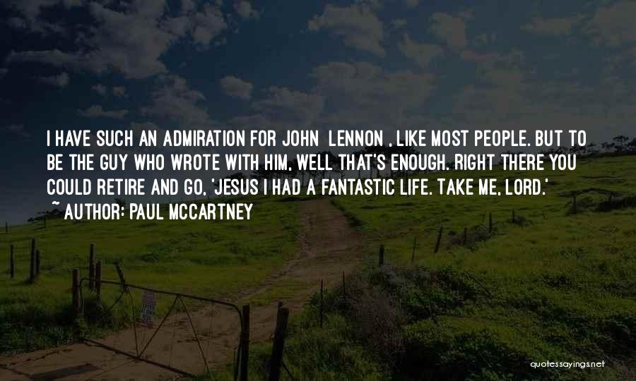 Paul McCartney Quotes: I Have Such An Admiration For John [lennon], Like Most People. But To Be The Guy Who Wrote With Him,