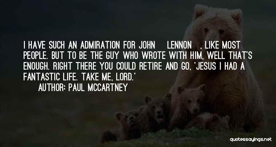 Paul McCartney Quotes: I Have Such An Admiration For John [lennon], Like Most People. But To Be The Guy Who Wrote With Him,