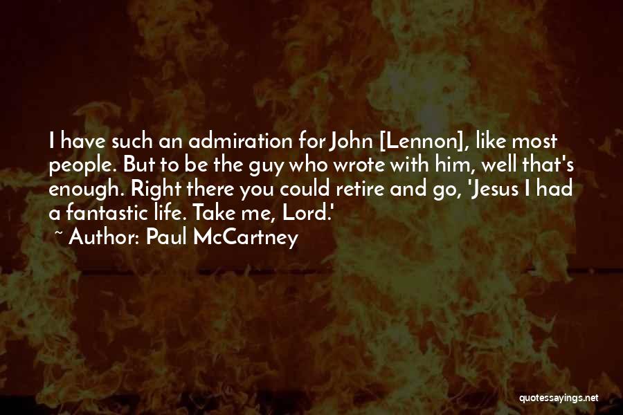 Paul McCartney Quotes: I Have Such An Admiration For John [lennon], Like Most People. But To Be The Guy Who Wrote With Him,