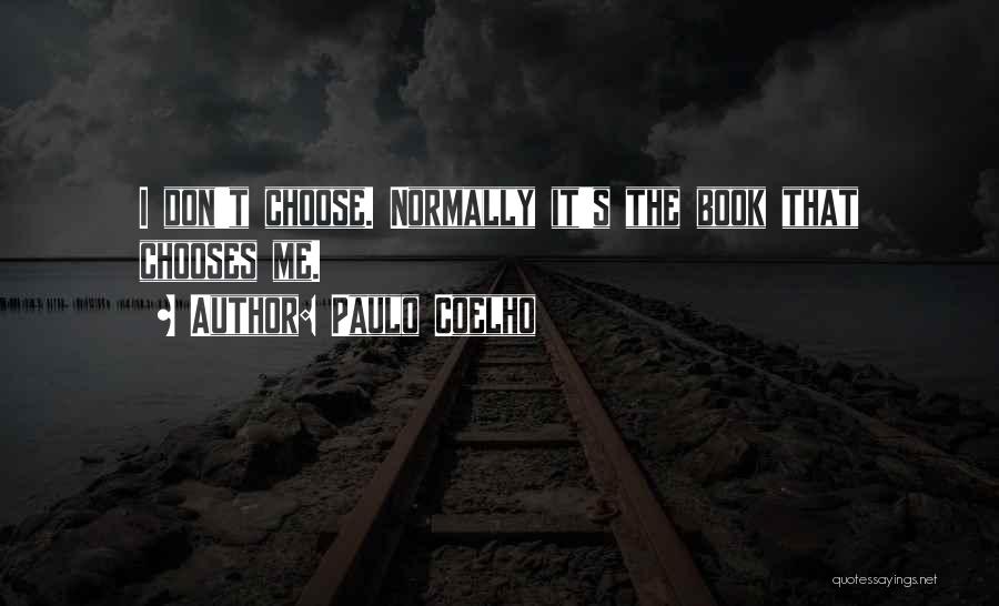 Paulo Coelho Quotes: I Don't Choose. Normally It's The Book That Chooses Me.