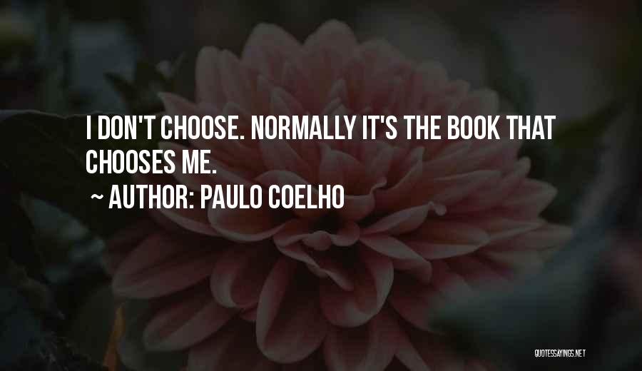 Paulo Coelho Quotes: I Don't Choose. Normally It's The Book That Chooses Me.