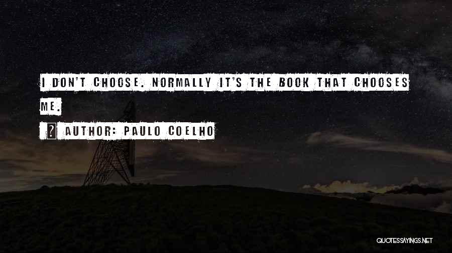 Paulo Coelho Quotes: I Don't Choose. Normally It's The Book That Chooses Me.