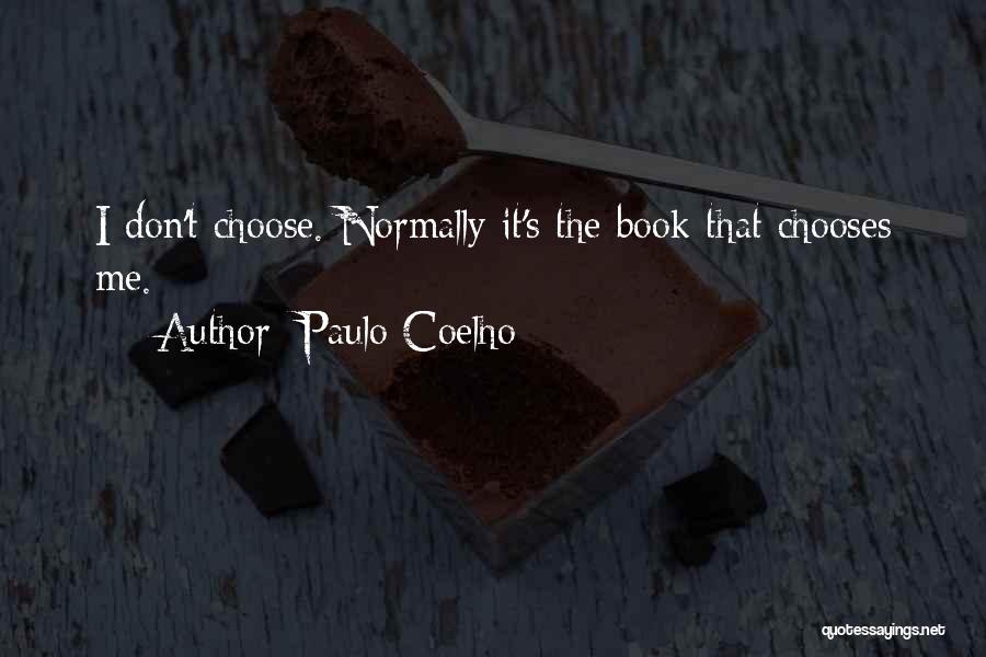 Paulo Coelho Quotes: I Don't Choose. Normally It's The Book That Chooses Me.