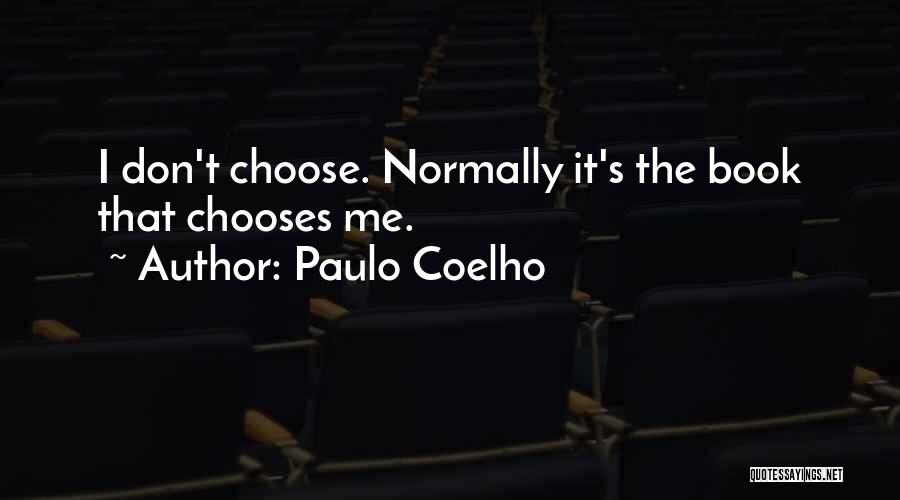 Paulo Coelho Quotes: I Don't Choose. Normally It's The Book That Chooses Me.