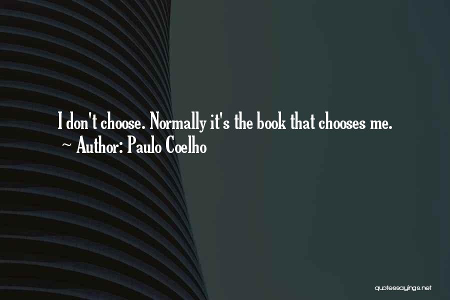 Paulo Coelho Quotes: I Don't Choose. Normally It's The Book That Chooses Me.