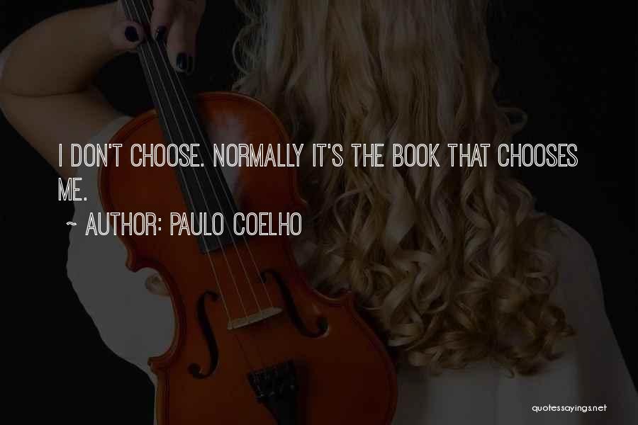 Paulo Coelho Quotes: I Don't Choose. Normally It's The Book That Chooses Me.
