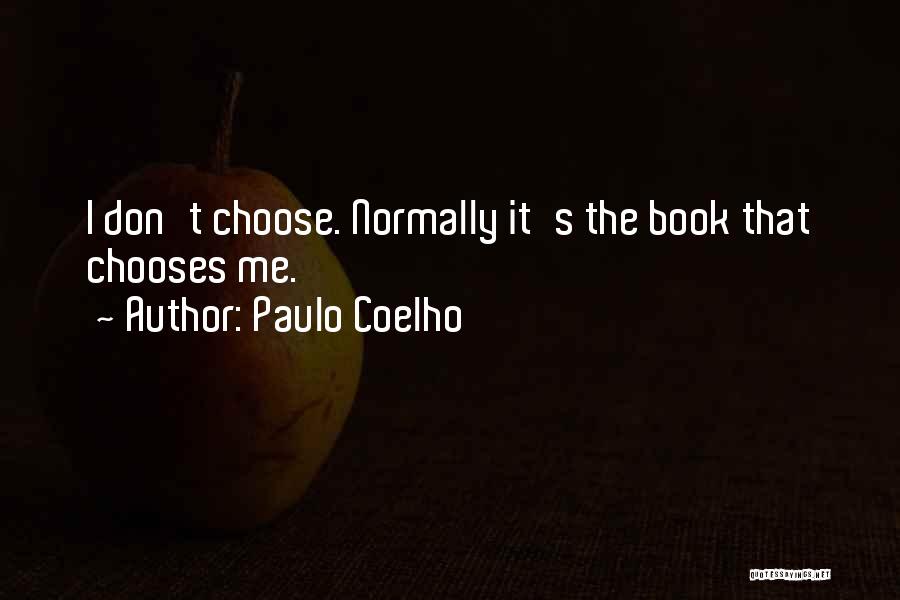 Paulo Coelho Quotes: I Don't Choose. Normally It's The Book That Chooses Me.