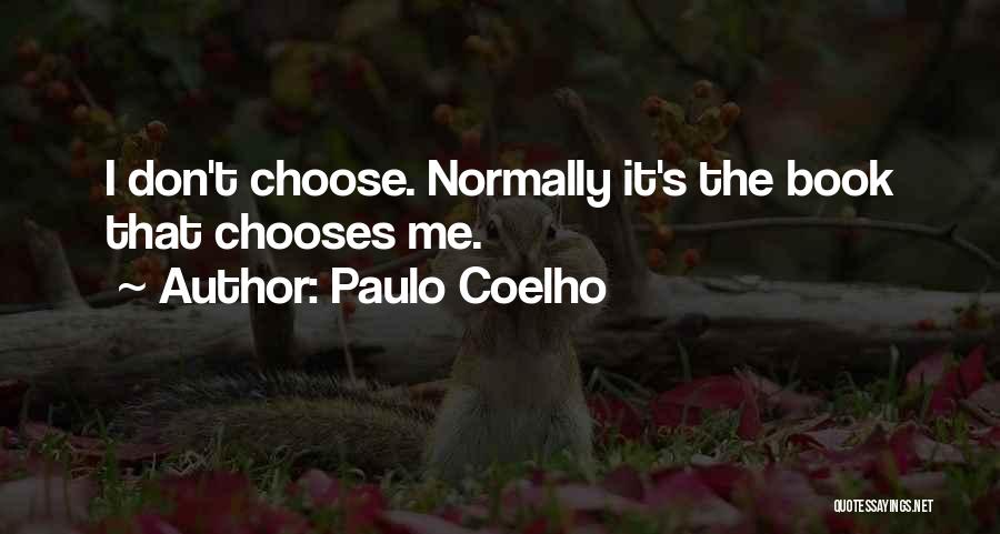 Paulo Coelho Quotes: I Don't Choose. Normally It's The Book That Chooses Me.