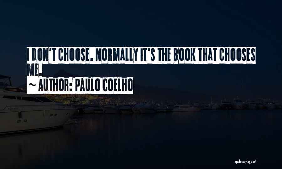 Paulo Coelho Quotes: I Don't Choose. Normally It's The Book That Chooses Me.