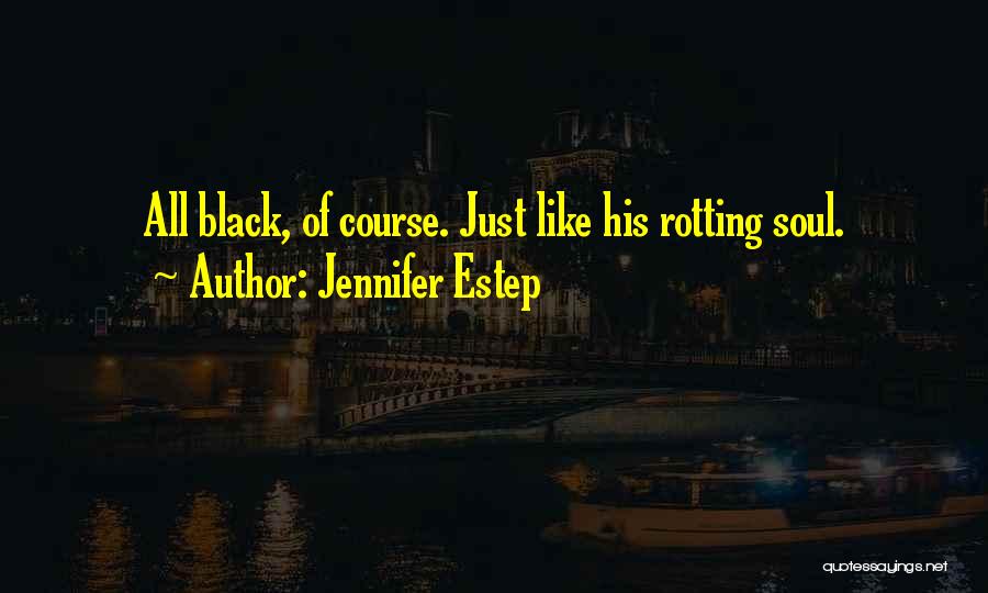 Jennifer Estep Quotes: All Black, Of Course. Just Like His Rotting Soul.