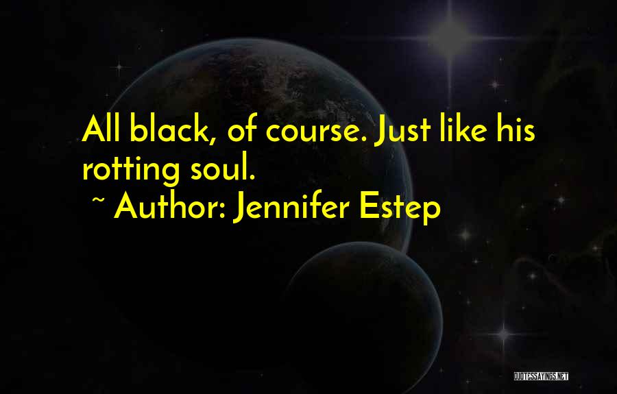 Jennifer Estep Quotes: All Black, Of Course. Just Like His Rotting Soul.