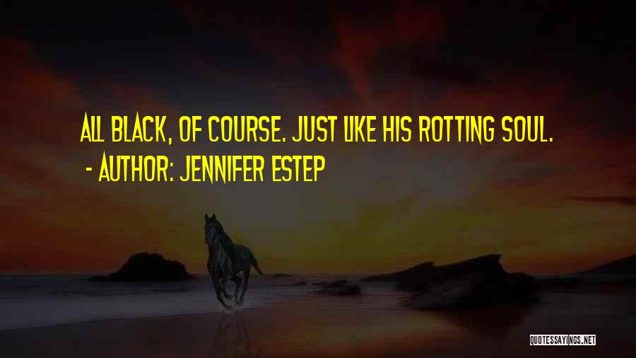 Jennifer Estep Quotes: All Black, Of Course. Just Like His Rotting Soul.