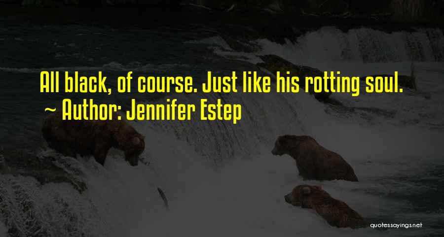 Jennifer Estep Quotes: All Black, Of Course. Just Like His Rotting Soul.