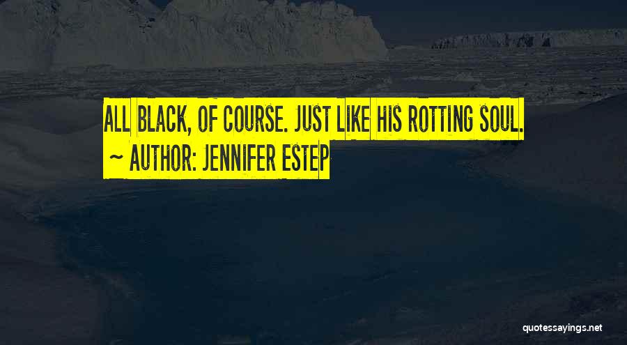 Jennifer Estep Quotes: All Black, Of Course. Just Like His Rotting Soul.