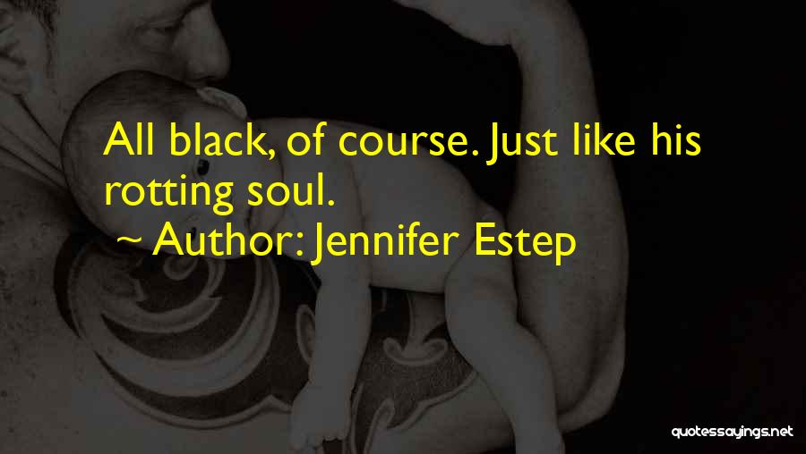 Jennifer Estep Quotes: All Black, Of Course. Just Like His Rotting Soul.