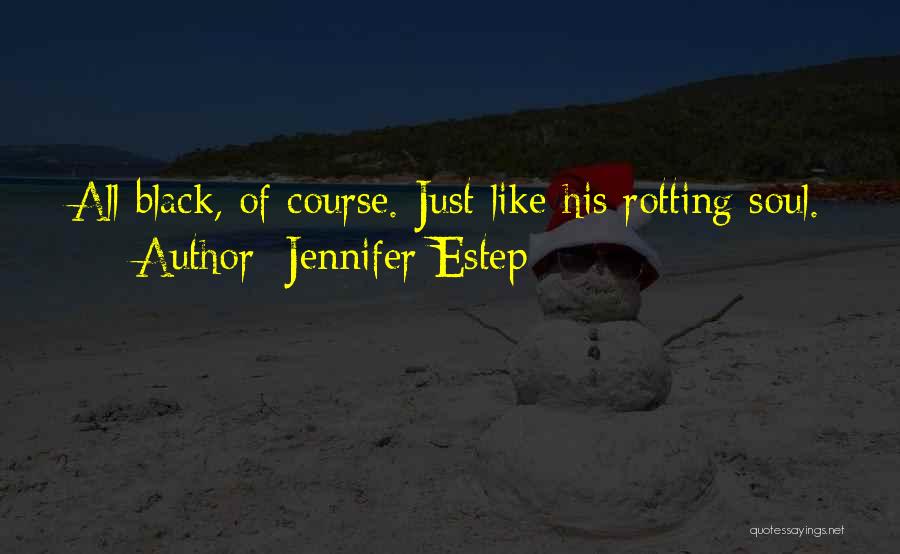 Jennifer Estep Quotes: All Black, Of Course. Just Like His Rotting Soul.