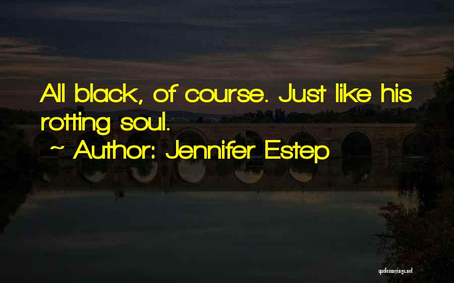 Jennifer Estep Quotes: All Black, Of Course. Just Like His Rotting Soul.