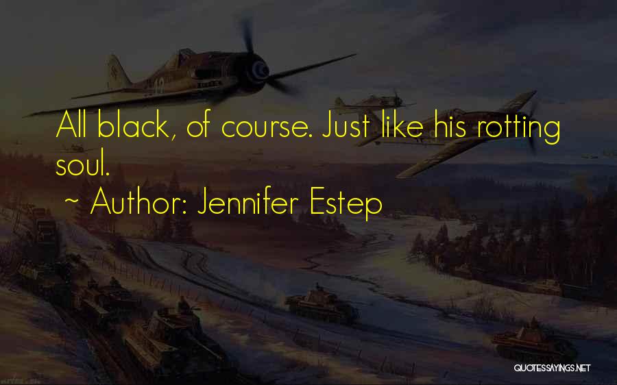 Jennifer Estep Quotes: All Black, Of Course. Just Like His Rotting Soul.