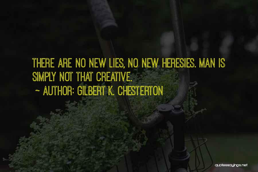 Gilbert K. Chesterton Quotes: There Are No New Lies, No New Heresies. Man Is Simply Not That Creative.