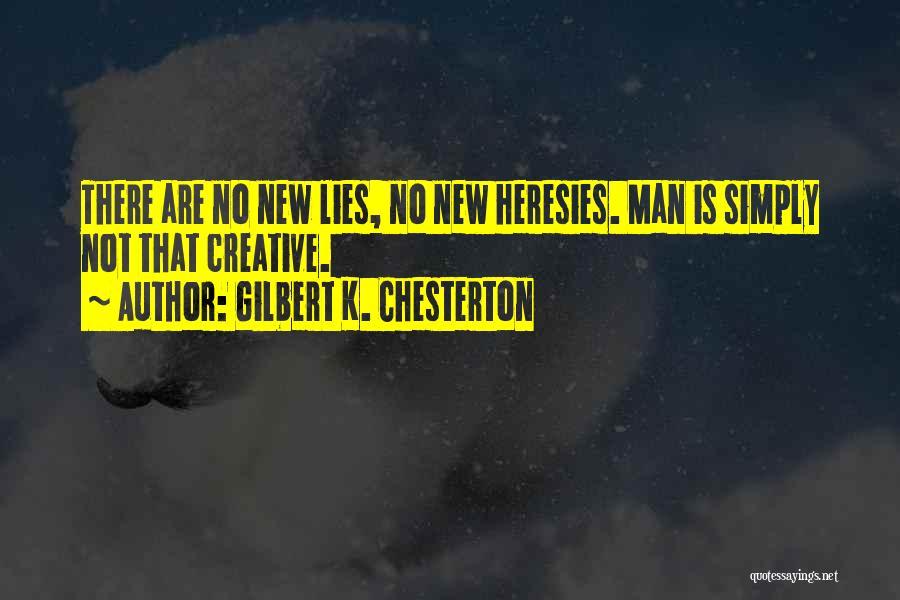 Gilbert K. Chesterton Quotes: There Are No New Lies, No New Heresies. Man Is Simply Not That Creative.