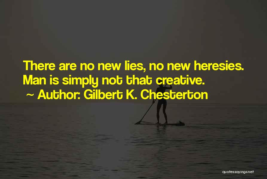 Gilbert K. Chesterton Quotes: There Are No New Lies, No New Heresies. Man Is Simply Not That Creative.