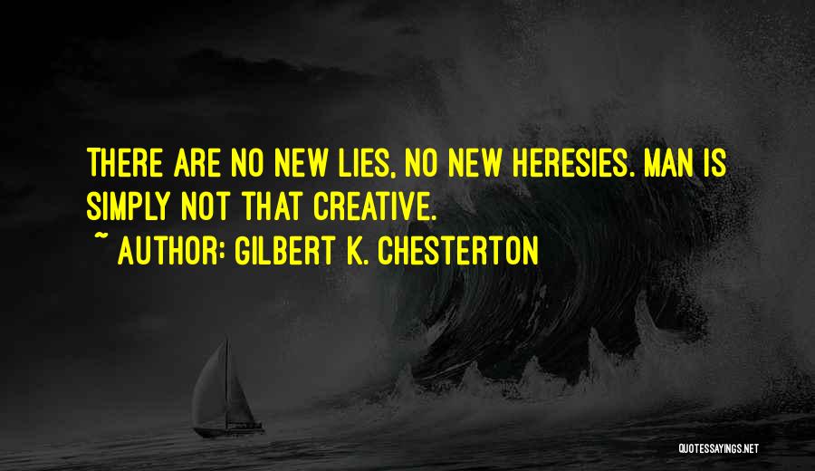 Gilbert K. Chesterton Quotes: There Are No New Lies, No New Heresies. Man Is Simply Not That Creative.