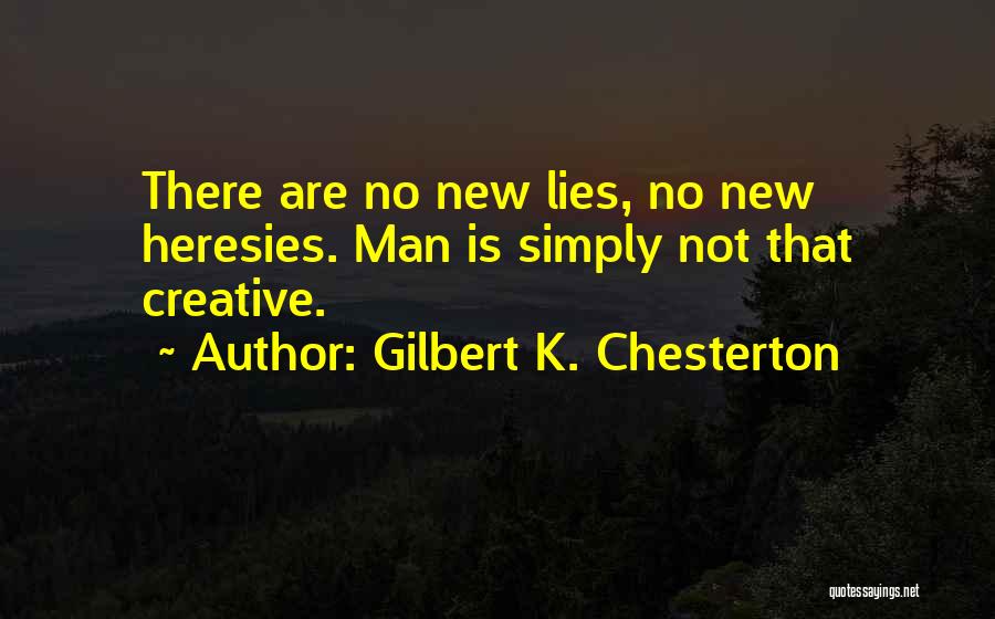 Gilbert K. Chesterton Quotes: There Are No New Lies, No New Heresies. Man Is Simply Not That Creative.