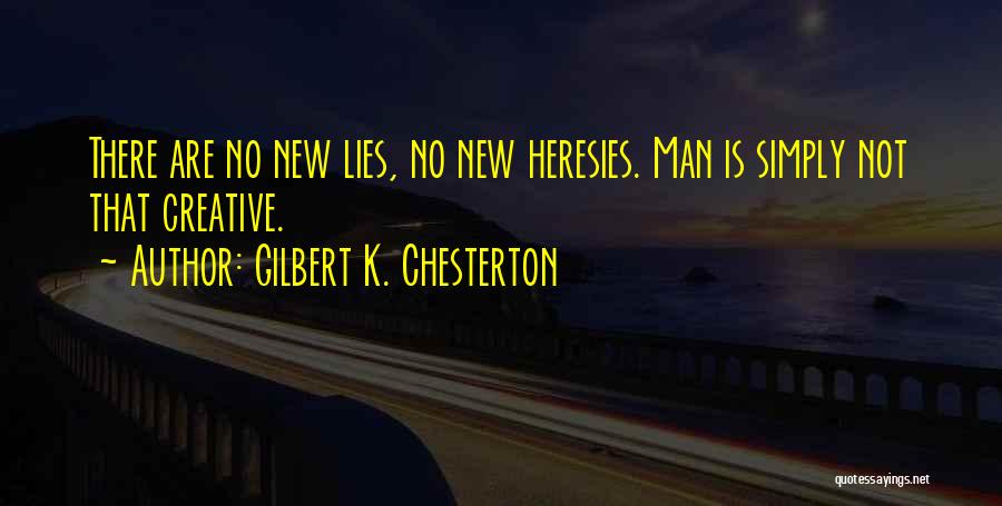 Gilbert K. Chesterton Quotes: There Are No New Lies, No New Heresies. Man Is Simply Not That Creative.