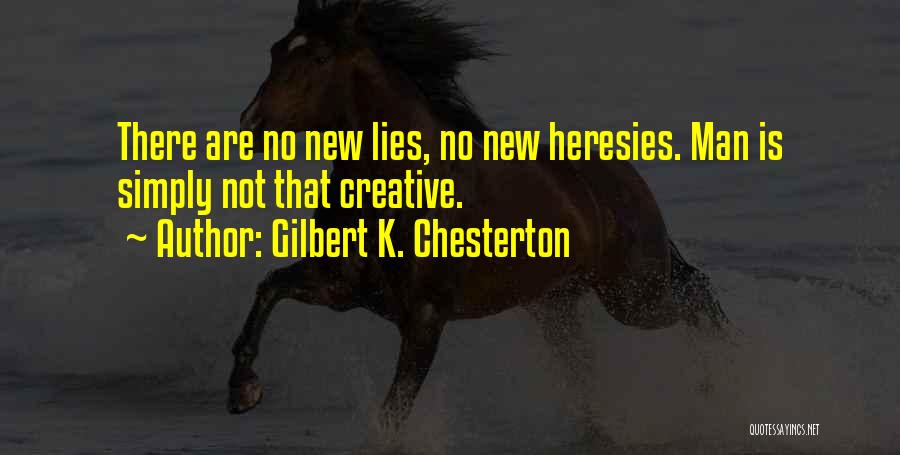 Gilbert K. Chesterton Quotes: There Are No New Lies, No New Heresies. Man Is Simply Not That Creative.