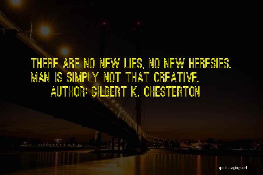 Gilbert K. Chesterton Quotes: There Are No New Lies, No New Heresies. Man Is Simply Not That Creative.