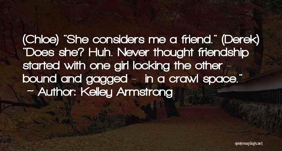 Kelley Armstrong Quotes: (chloe) She Considers Me A Friend. (derek) Does She? Huh. Never Thought Friendship Started With One Girl Locking The Other