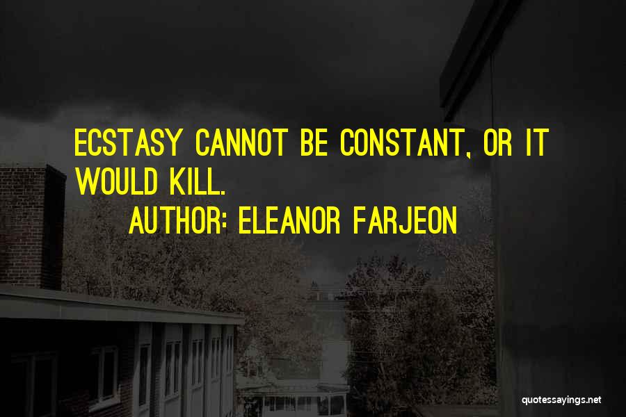Eleanor Farjeon Quotes: Ecstasy Cannot Be Constant, Or It Would Kill.