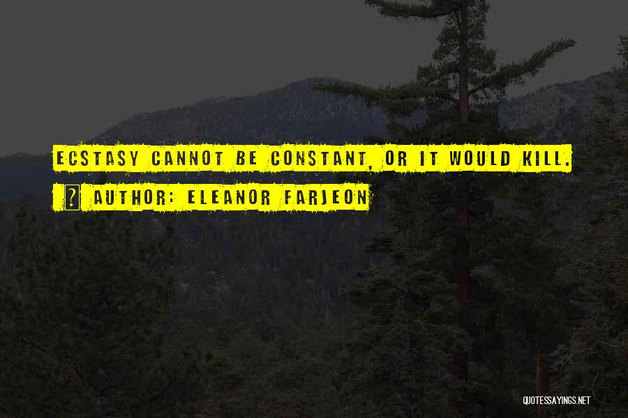 Eleanor Farjeon Quotes: Ecstasy Cannot Be Constant, Or It Would Kill.
