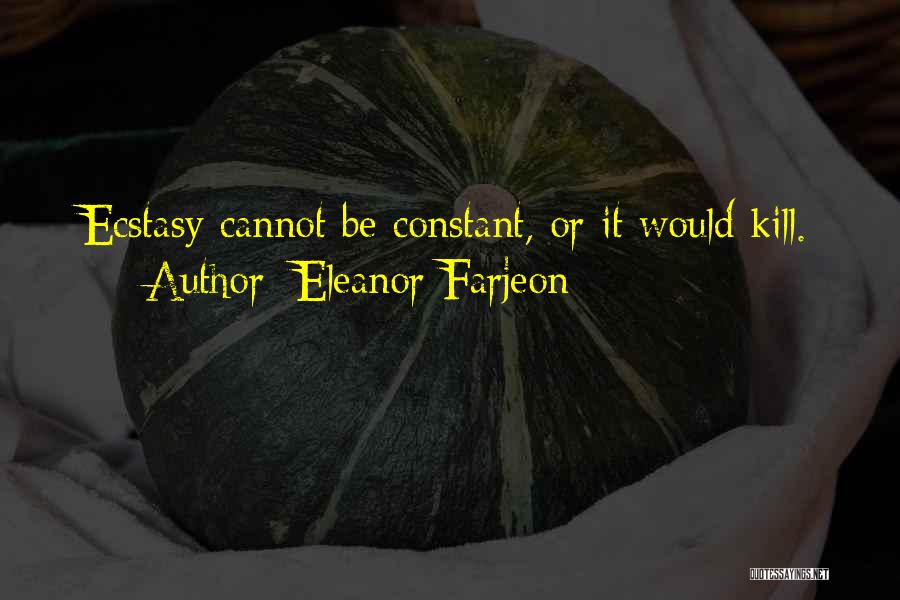 Eleanor Farjeon Quotes: Ecstasy Cannot Be Constant, Or It Would Kill.