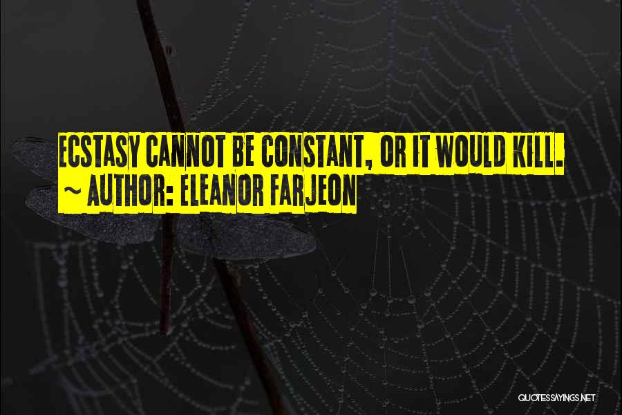 Eleanor Farjeon Quotes: Ecstasy Cannot Be Constant, Or It Would Kill.