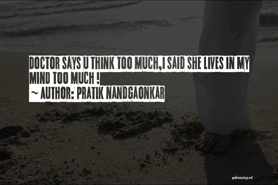 Pratik Nandgaonkar Quotes: Doctor Says U Think Too Much,i Said She Lives In My Mind Too Much !