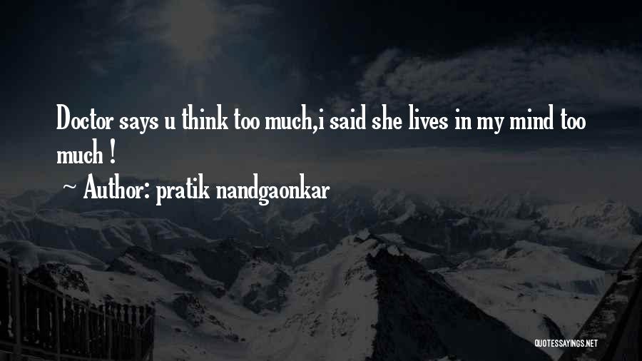 Pratik Nandgaonkar Quotes: Doctor Says U Think Too Much,i Said She Lives In My Mind Too Much !