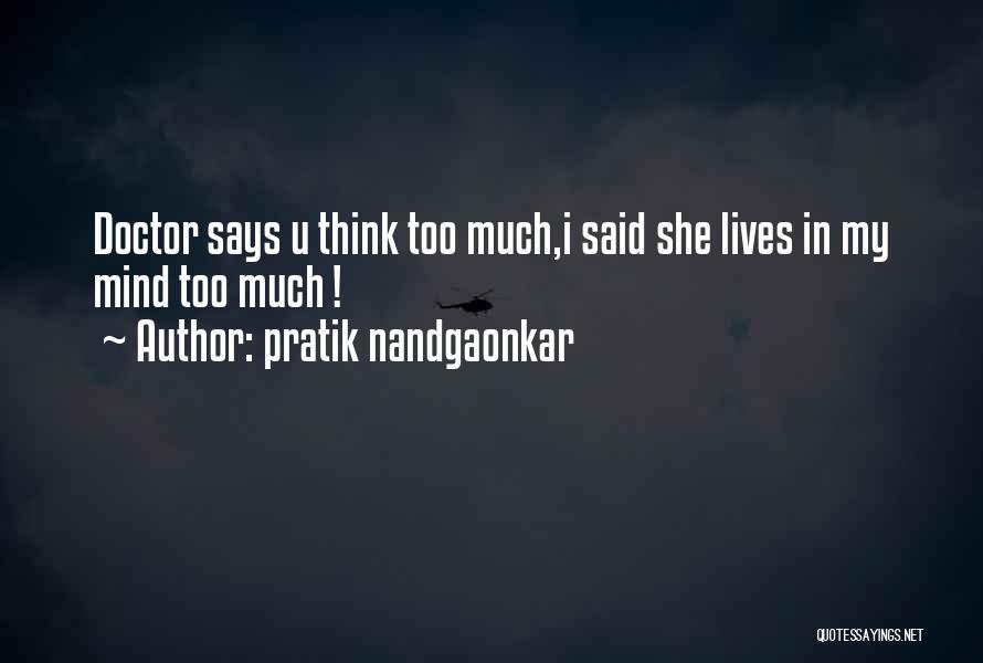 Pratik Nandgaonkar Quotes: Doctor Says U Think Too Much,i Said She Lives In My Mind Too Much !