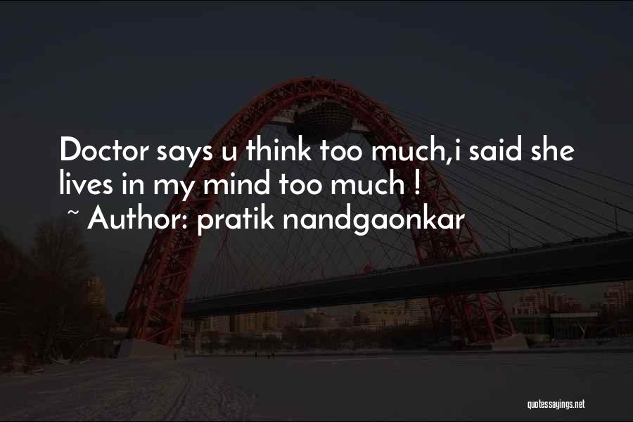 Pratik Nandgaonkar Quotes: Doctor Says U Think Too Much,i Said She Lives In My Mind Too Much !