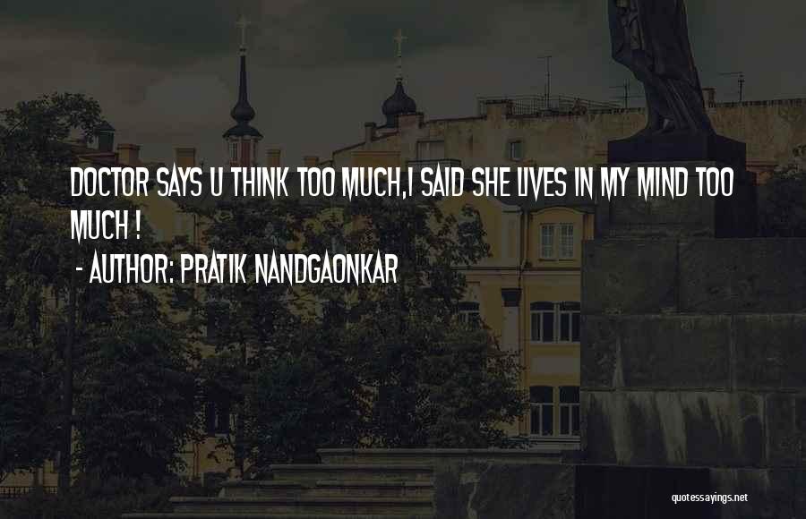 Pratik Nandgaonkar Quotes: Doctor Says U Think Too Much,i Said She Lives In My Mind Too Much !