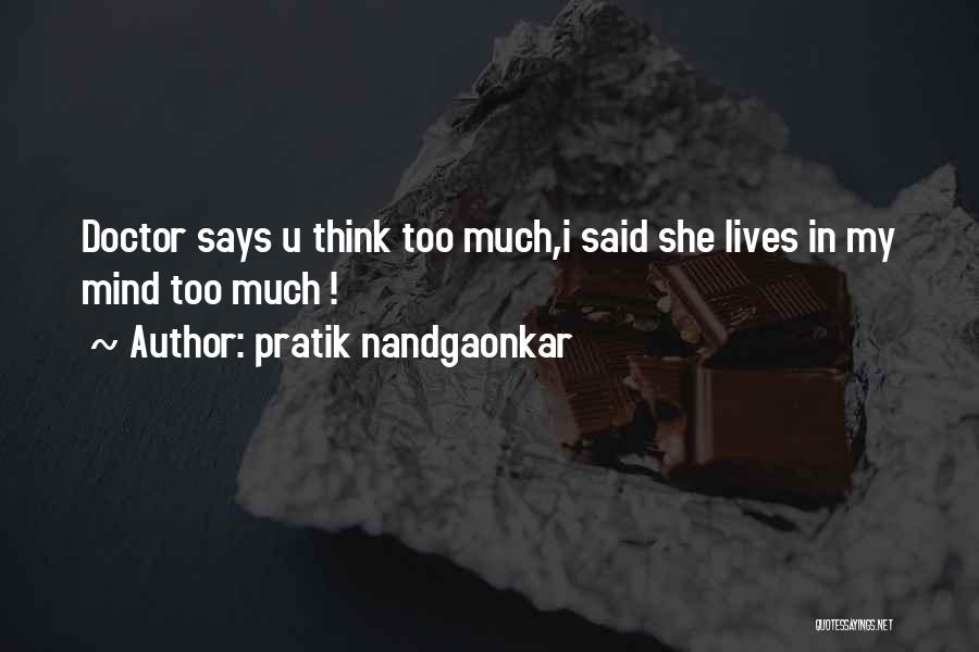 Pratik Nandgaonkar Quotes: Doctor Says U Think Too Much,i Said She Lives In My Mind Too Much !