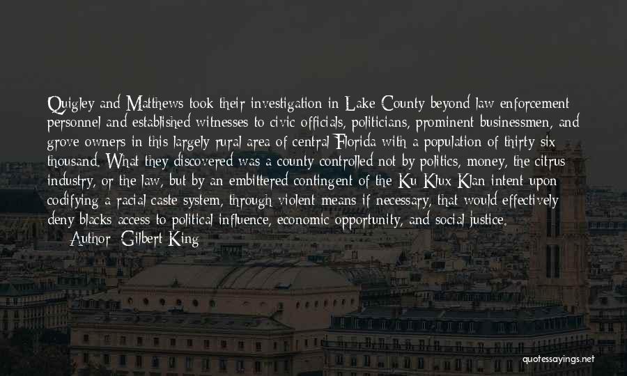 Gilbert King Quotes: Quigley And Matthews Took Their Investigation In Lake County Beyond Law Enforcement Personnel And Established Witnesses To Civic Officials, Politicians,