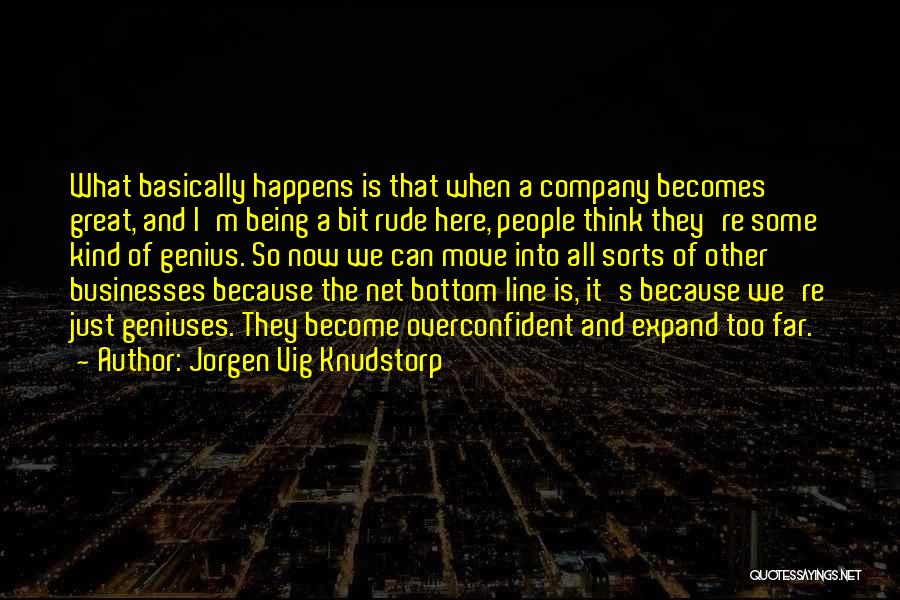 Jorgen Vig Knudstorp Quotes: What Basically Happens Is That When A Company Becomes Great, And I'm Being A Bit Rude Here, People Think They're